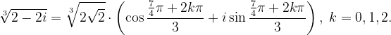 \dpi{120} \sqrt[3]{2-2i}=\sqrt[3]{2\sqrt{2}}\cdot \left ( \cos \frac{\frac{7}{4}\pi +2k\pi }{3}+i\sin \frac{\frac{7}{4}\pi +2k\pi }{3} \right ),\; k=0,1,2.